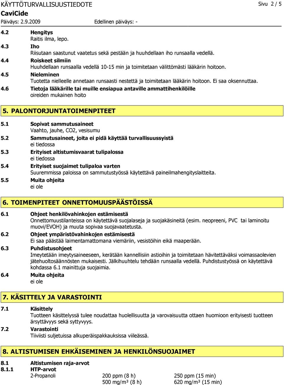 6 Tietoja lääkärille tai muille ensiapua antaville ammattihenkilöille oireiden mukainen hoito 5. PALONTORJUNTATOIMENPITEET 5.1 Sopivat sammutusaineet Vaahto, jauhe, CO2, vesisumu 5.