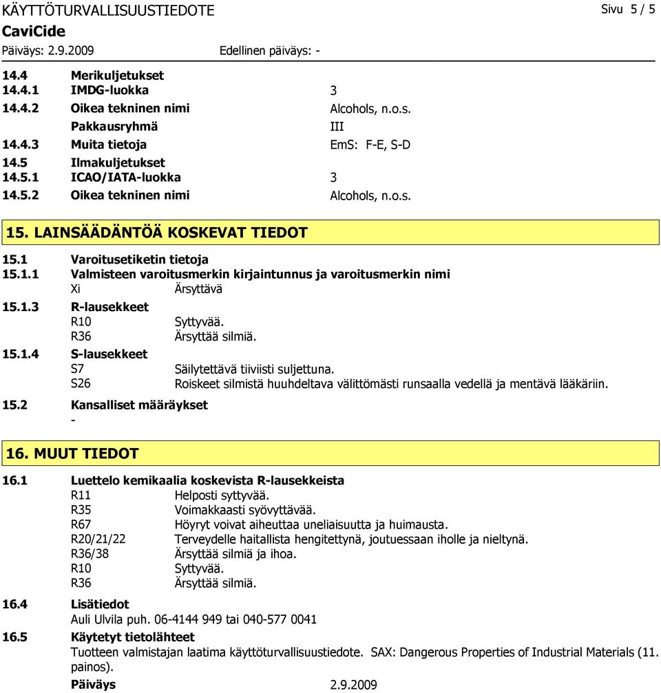 1.4 S-lausekkeet S7 S26 15.2 Kansalliset määräykset - 16. MUUT TIEDOT Syttyvää. Ärsyttää silmiä. Säilytettävä tiiviisti suljettuna.