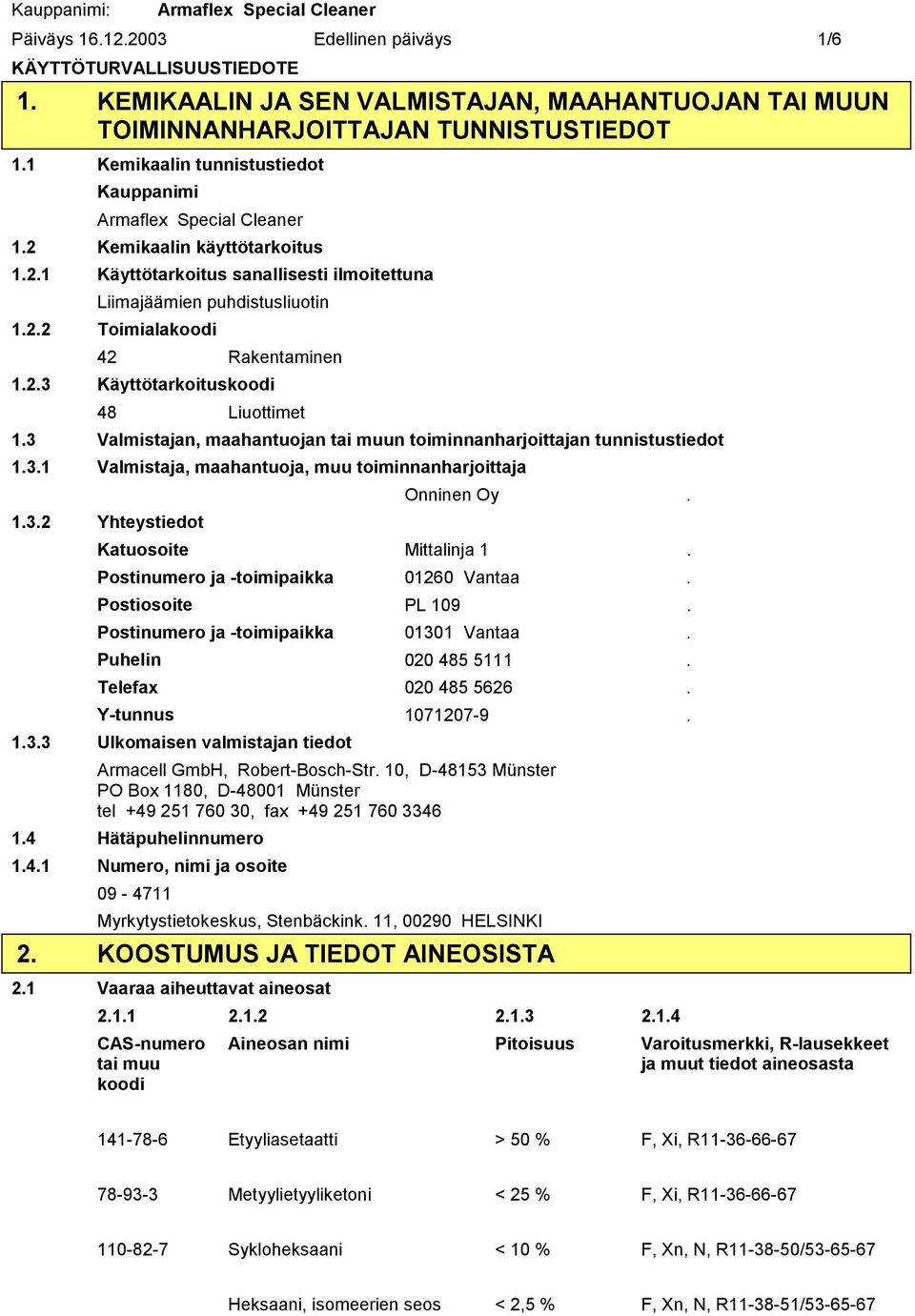 2.3 Käyttötarkoituskoodi 48 Liuottimet 1.3 Valmistajan, maahantuojan tai muun toiminnanharjoittajan tunnistustiedot 1.3.1 Valmistaja, maahantuoja, muu toiminnanharjoittaja Onninen Oy. 1.3.2 Yhteystiedot Katuosoite Mittalinja 1.