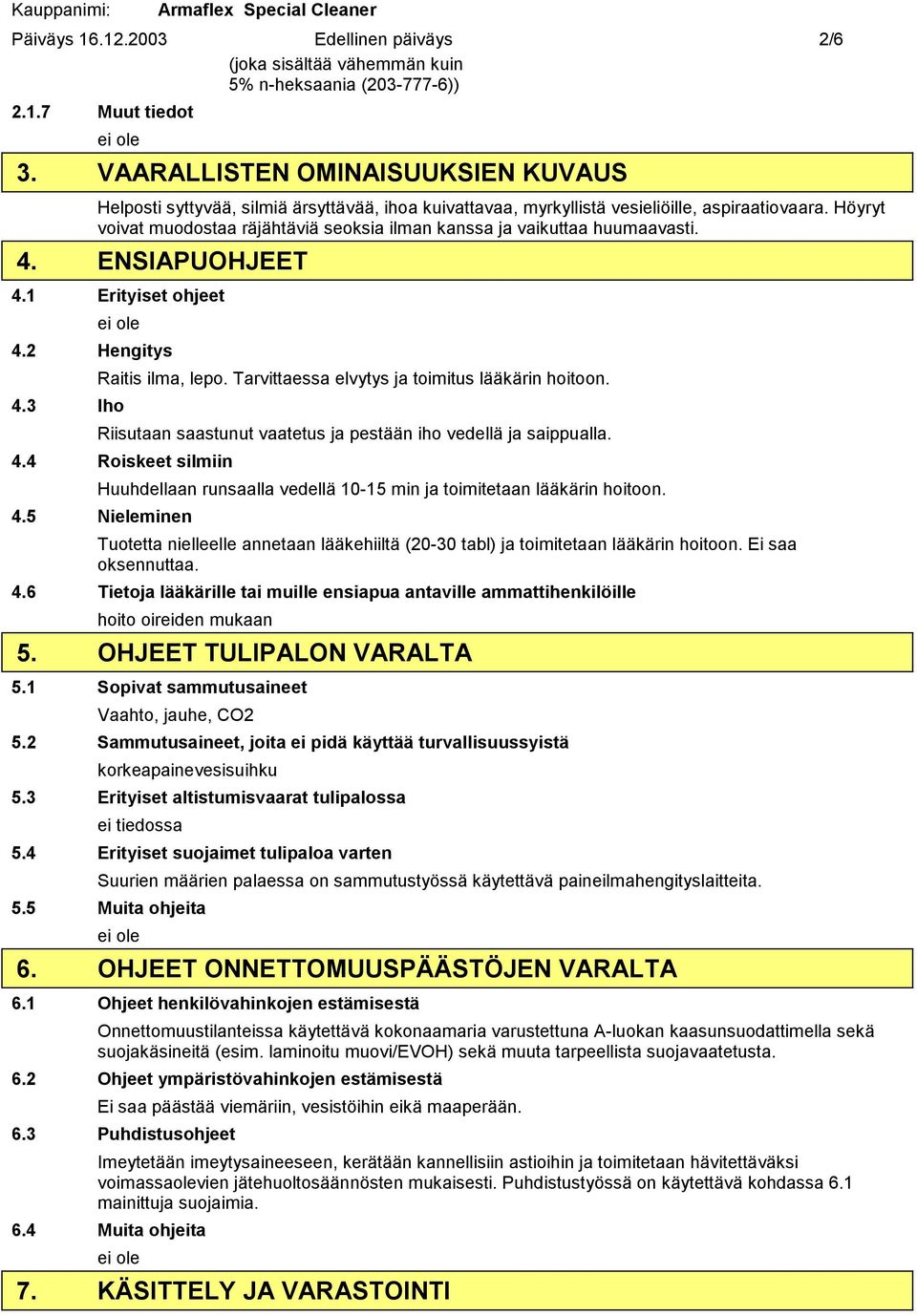 Höyryt voivat muodostaa räjähtäviä seoksia ilman kanssa ja vaikuttaa huumaavasti. 4. ENSIAPUOHJEET 4.1 Erityiset ohjeet 4.2 Hengitys Raitis ilma, lepo.