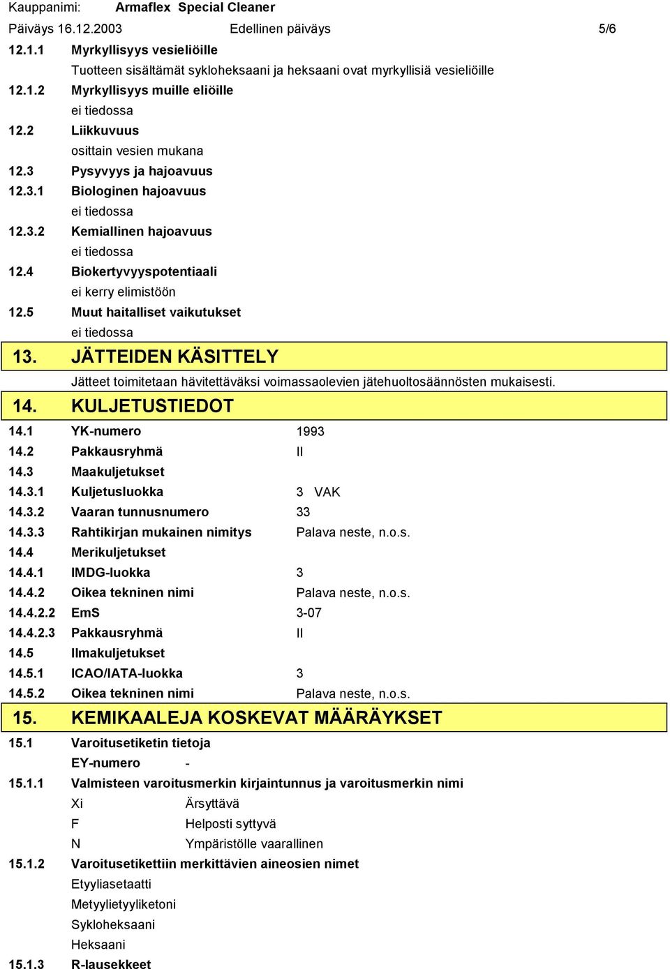 5 Muut haitalliset vaikutukset 13. JÄTTEIDEN KÄSITTELY Jätteet toimitetaan hävitettäväksi voimassaolevien jätehuoltosäännösten mukaisesti. 14. KULJETUSTIEDOT 14.1 YK-numero 1993 14.