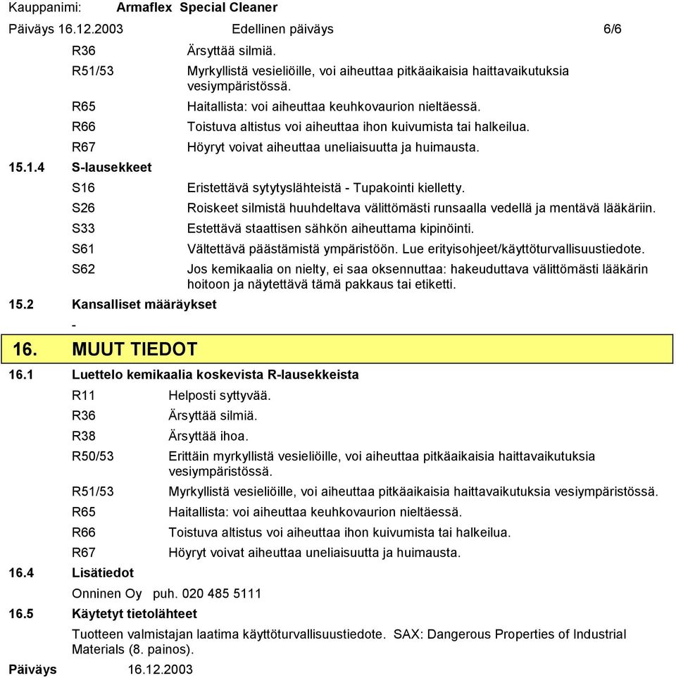 .1.4 S-lausekkeet S16 Eristettävä sytytyslähteistä - Tupakointi kielletty. S26 Roiskeet silmistä huuhdeltava välittömästi runsaalla vedellä ja mentävä lääkäriin.
