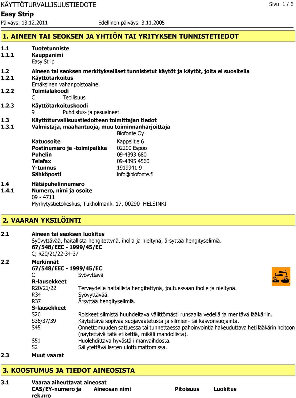 3 Käyttöturvallisuustiedotteen toimittajan tiedot 1.3.1 Valmistaja, maahantuoja, muu toiminnanharjoittaja Biofonte Oy Katuosoite Kappelitie 6 Postinumero ja -toimipaikka 02200 Espoo Puhelin 09-4393