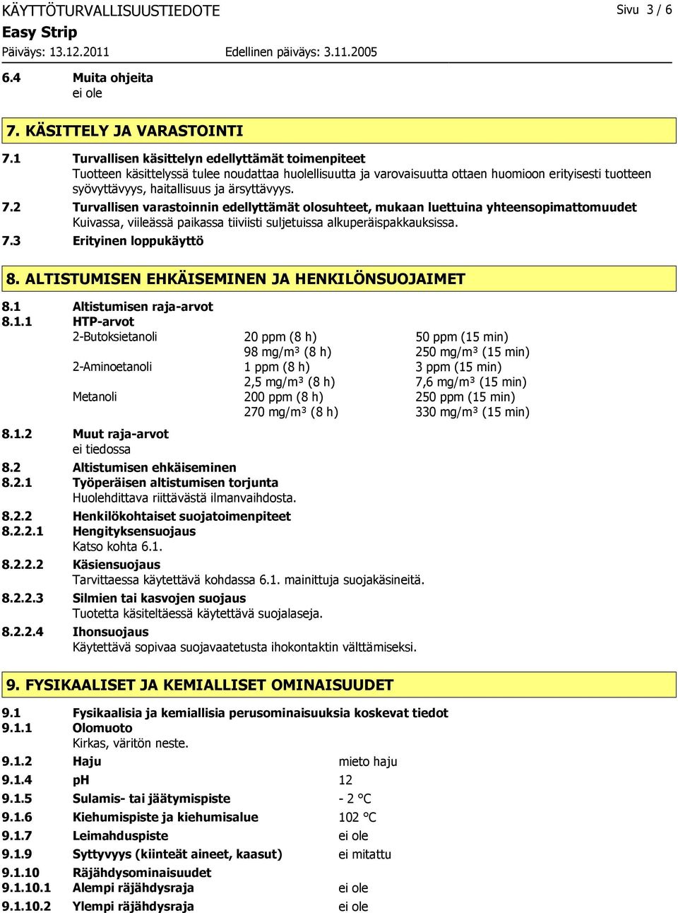 7.2 Turvallisen varastoinnin edellyttämät olosuhteet, mukaan luettuina yhteensopimattomuudet Kuivassa, viileässä paikassa tiiviisti suljetuissa alkuperäispakkauksissa. 7.3 Erityinen loppukäyttö 8.