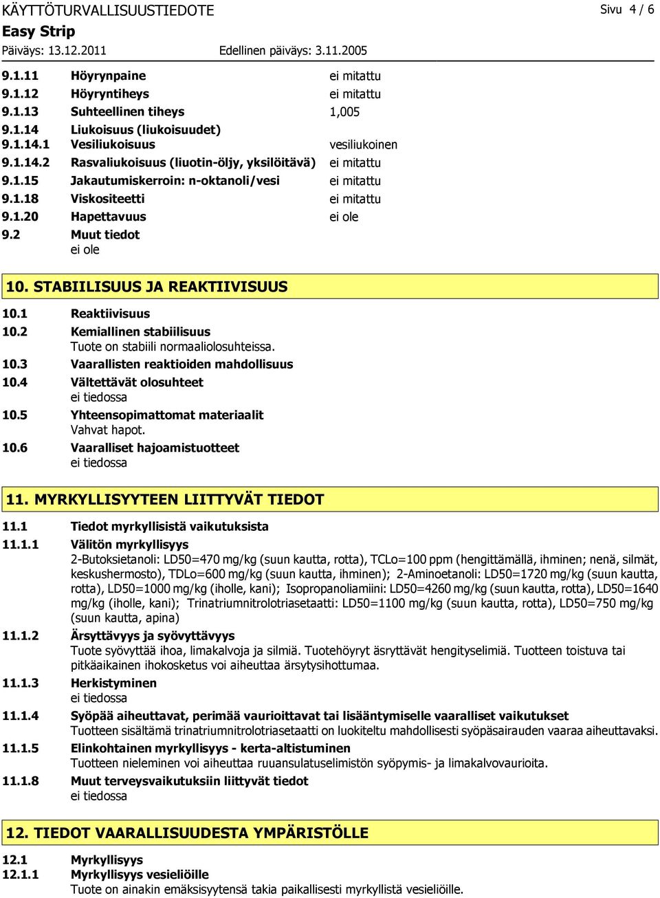 STABIILISUUS JA REAKTIIVISUUS 10.1 Reaktiivisuus 10.2 Kemiallinen stabiilisuus Tuote on stabiili normaaliolosuhteissa. 10.3 Vaarallisten reaktioiden mahdollisuus 10.4 Vältettävät olosuhteet 10.