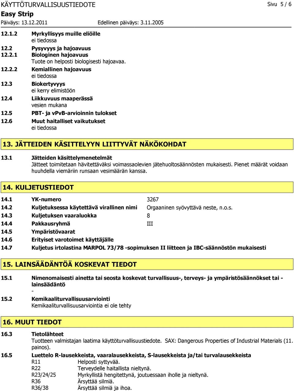 1 Jätteiden käsittelymenetelmät Jätteet toimitetaan hävitettäväksi voimassaolevien jätehuoltosäännösten mukaisesti. Pienet määrät voidaan huuhdella viemäriin runsaan vesimäärän kanssa. 14.