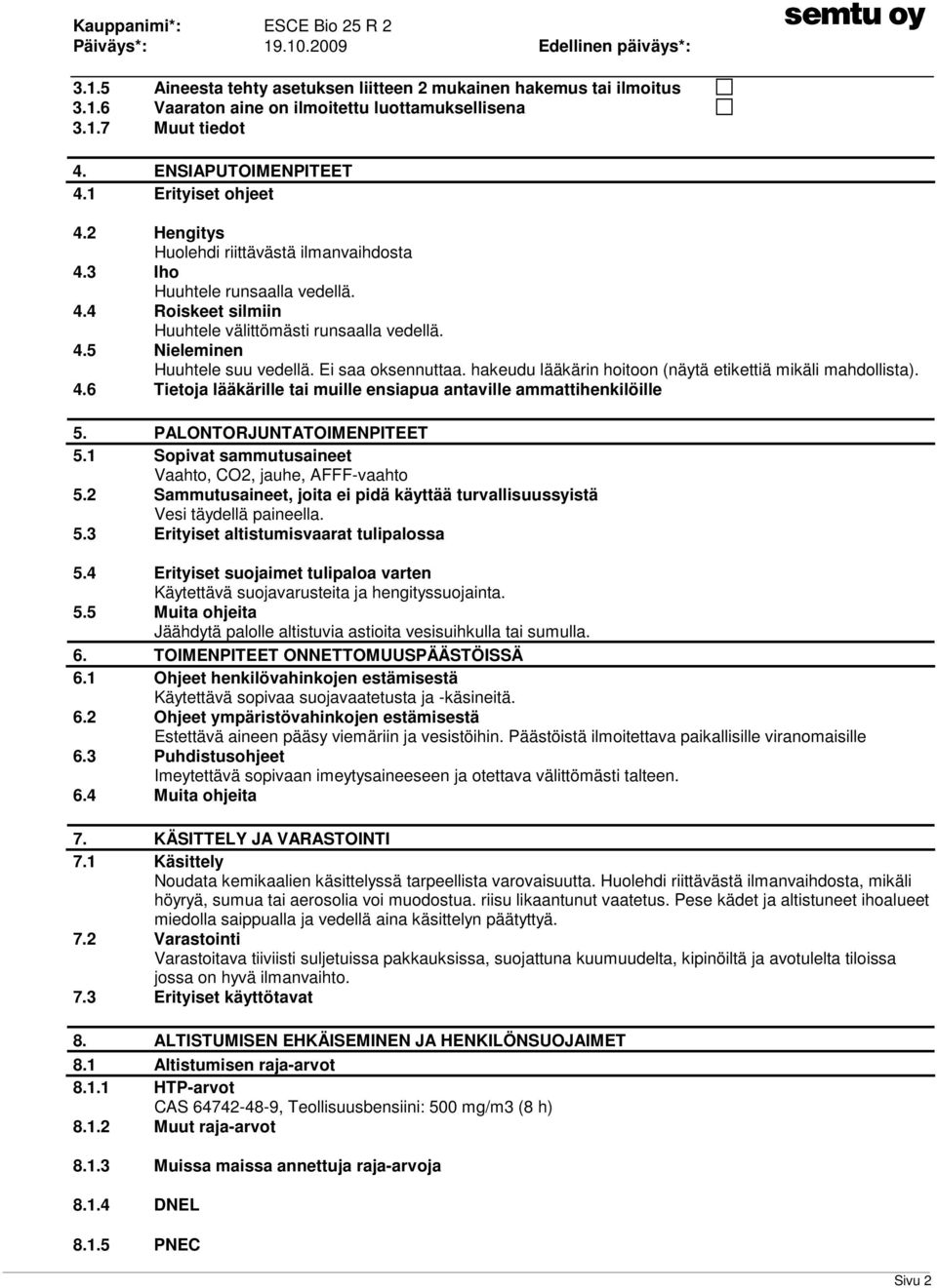 Ei saa oksennuttaa. hakeudu lääkärin hoitoon (näytä etikettiä mikäli mahdollista). 4.6 Tietoja lääkärille tai muille ensiapua antaville ammattihenkilöille 5. PALONTORJUNTATOIMENPITEET 5.