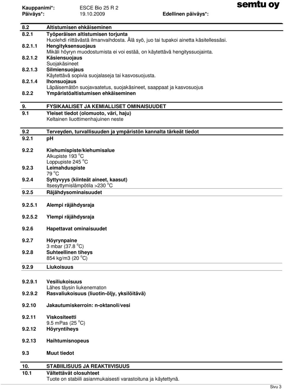 FYSIKAALISET JA KEMIALLISET OMINAISUUDET 9.1 Yleiset tiedot (olomuoto, väri, haju) Keltainen liuottimenhajuinen neste 9.2 Terveyden, turvallisuuden ja ympäristön kannalta tärkeät tiedot 9.2.1 ph 9.2.2 Kiehumispiste/kiehumisalue Alkupiste 193 o C Loppupiste 245 o C 9.