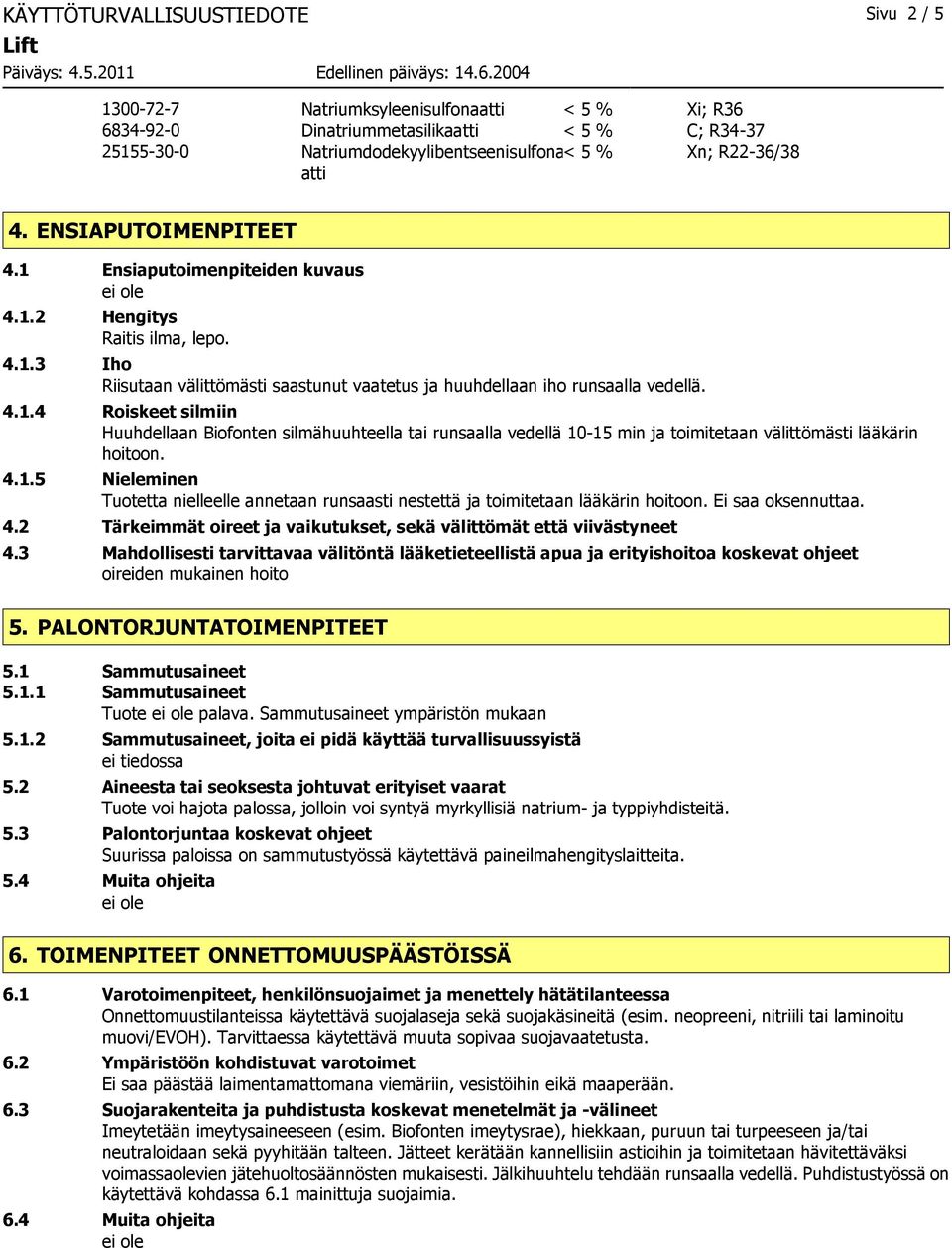 4.1.5 Nieleminen Tuotetta nielleelle annetaan runsaasti nestettä ja toimitetaan lääkärin hoitoon. Ei saa oksennuttaa. 4.2 Tärkeimmät oireet ja vaikutukset, sekä välittömät että viivästyneet 4.