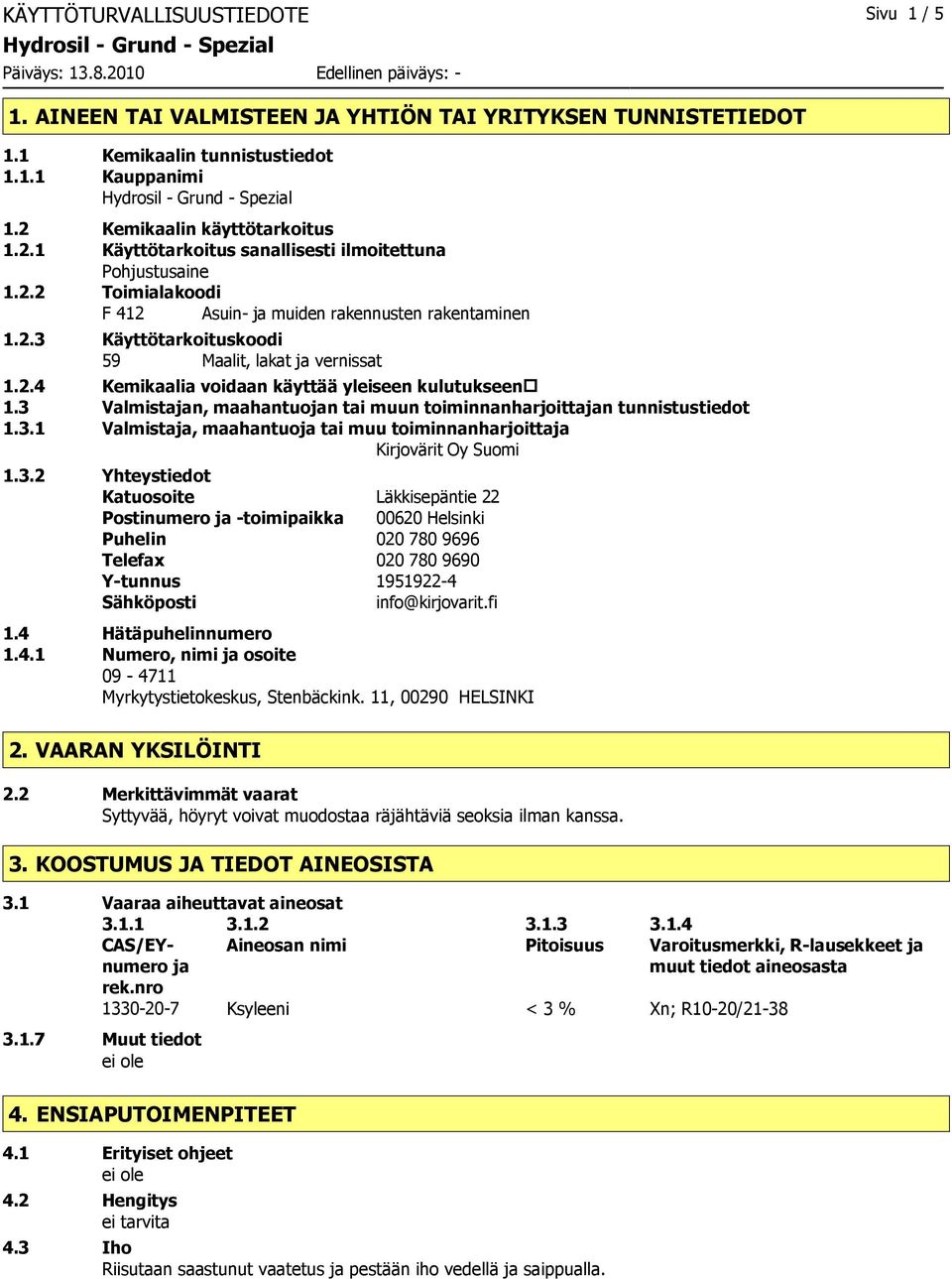 2.4 Kemikaalia voidaan käyttää yleiseen kulutukseen 1.3 Valmistajan, maahantuojan tai muun toiminnanharjoittajan tunnistustiedot 1.3.1 Valmistaja, maahantuoja tai muu toiminnanharjoittaja Kirjovärit Oy Suomi 1.