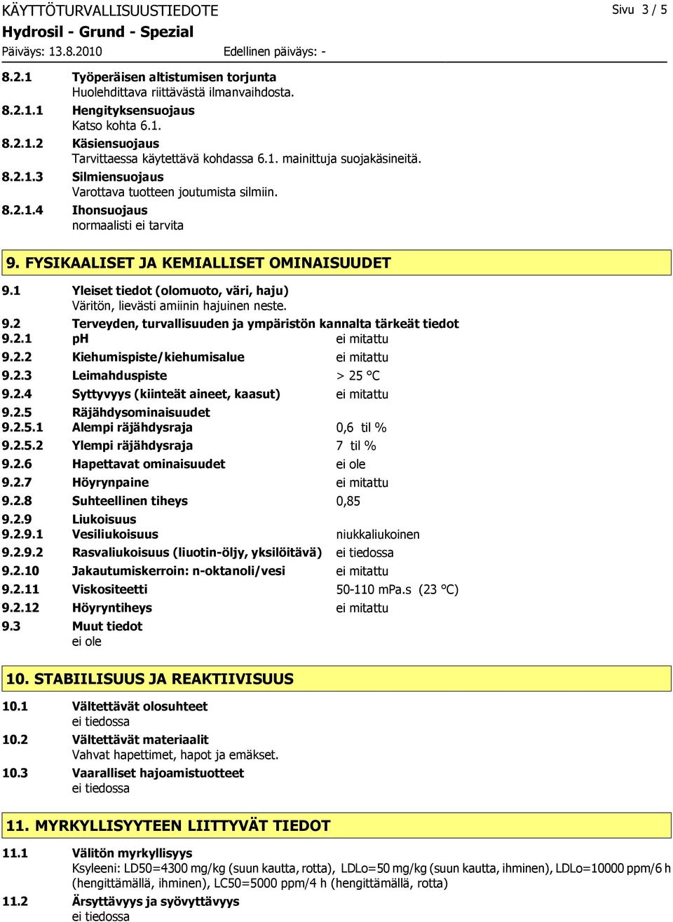 1 Yleiset tiedot (olomuoto, väri, haju) Väritön, lievästi amiinin hajuinen neste. 9.2 Terveyden, turvallisuuden ja ympäristön kannalta tärkeät tiedot 9.2.1 ph ei mitattu 9.2.2 Kiehumispiste/kiehumisalue ei mitattu 9.