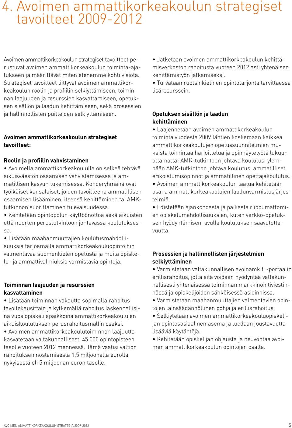 Strategiset tavoitteet liittyvät avoimen ammattikorkeakoulun roolin ja profiilin selkiyttämiseen, toiminnan laajuuden ja resurssien kasvattamiseen, opetuksen sisällön ja laadun kehittämiseen, sekä