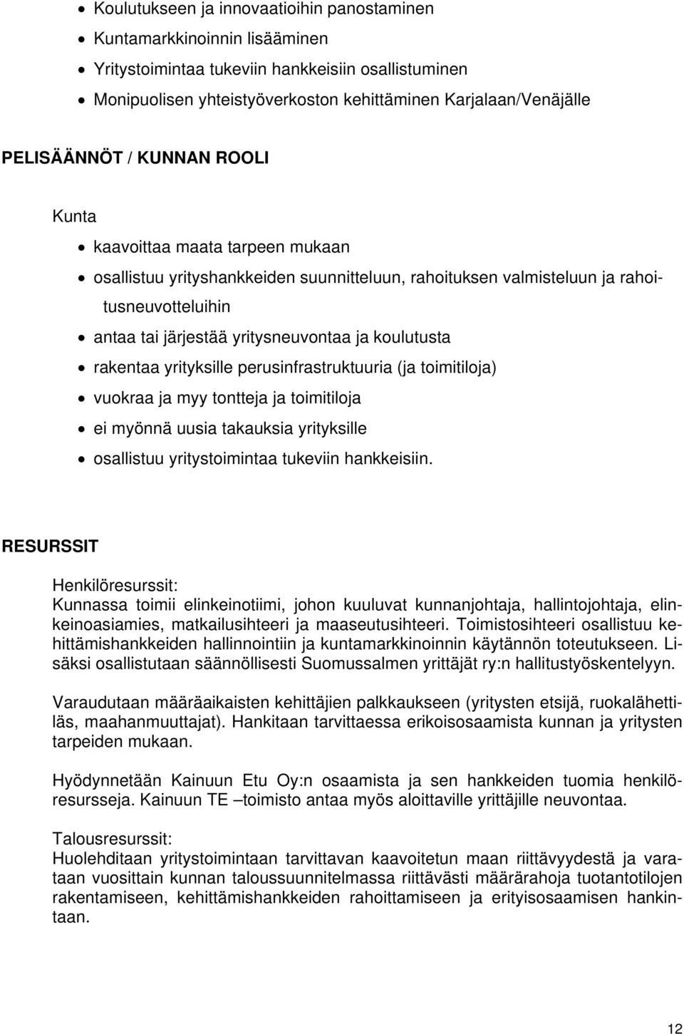 koulutusta rakentaa yrityksille perusinfrastruktuuria (ja toimitiloja) vuokraa ja myy tontteja ja toimitiloja ei myönnä uusia takauksia yrityksille osallistuu yritystoimintaa tukeviin hankkeisiin.
