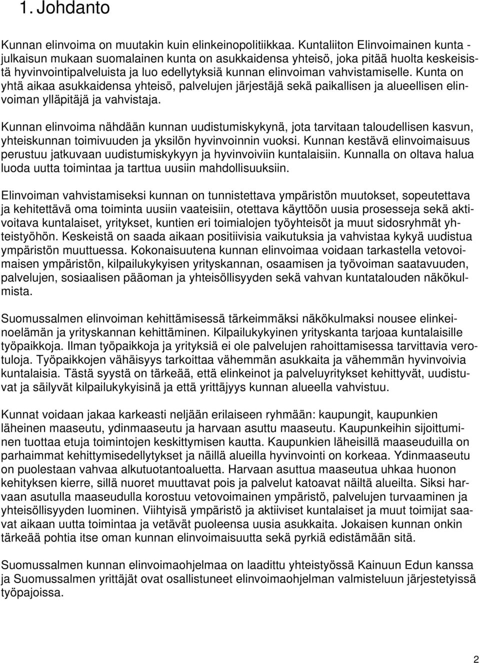 vahvistamiselle. Kunta on yhtä aikaa asukkaidensa yhteisö, palvelujen järjestäjä sekä paikallisen ja alueellisen elinvoiman ylläpitäjä ja vahvistaja.