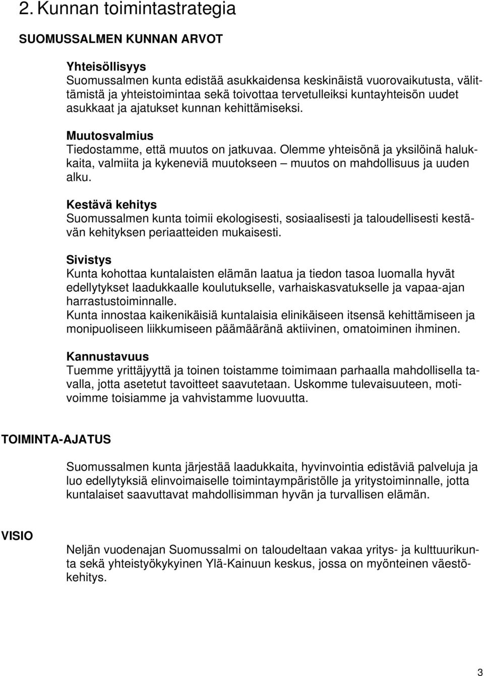 Olemme yhteisönä ja yksilöinä halukkaita, valmiita ja kykeneviä muutokseen muutos on mahdollisuus ja uuden alku.