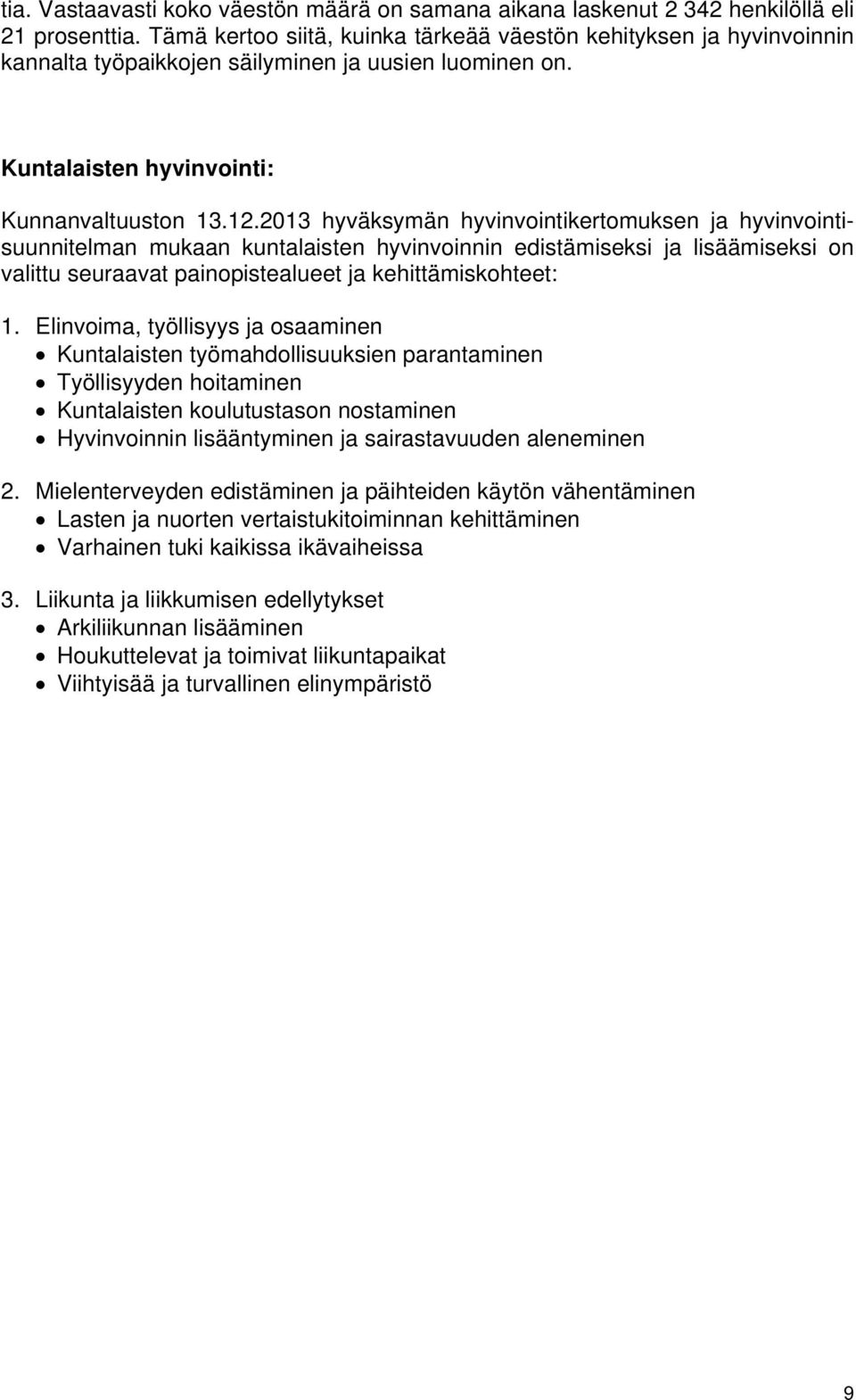 2013 hyväksymän hyvinvointikertomuksen ja hyvinvointisuunnitelman mukaan kuntalaisten hyvinvoinnin edistämiseksi ja lisäämiseksi on valittu seuraavat painopistealueet ja kehittämiskohteet: 1.