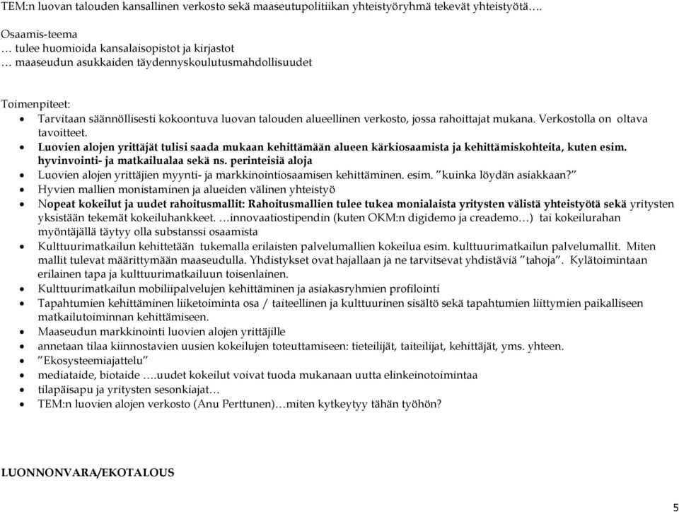 verkosto, jossa rahoittajat mukana. Verkostolla on oltava tavoitteet. Luovien alojen yrittäjät tulisi saada mukaan kehittämään alueen kärkiosaamista ja kehittämiskohteita, kuten esim.