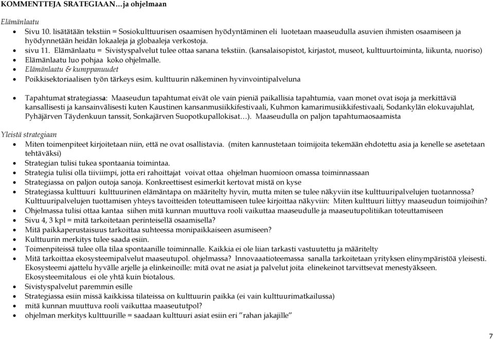 Elämänlaatu = Sivistyspalvelut tulee ottaa sanana tekstiin. (kansalaisopistot, kirjastot, museot, kulttuurtoiminta, liikunta, nuoriso) Elämänlaatu luo pohjaa koko ohjelmalle.