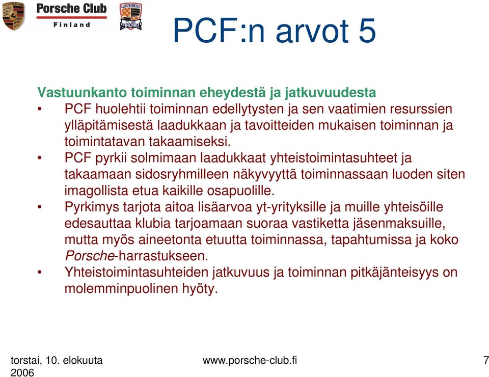 PCF pyrkii solmimaan laadukkaat yhteistoimintasuhteet ja takaamaan sidosryhmilleen näkyvyyttä toiminnassaan luoden siten imagollista etua kaikille osapuolille.