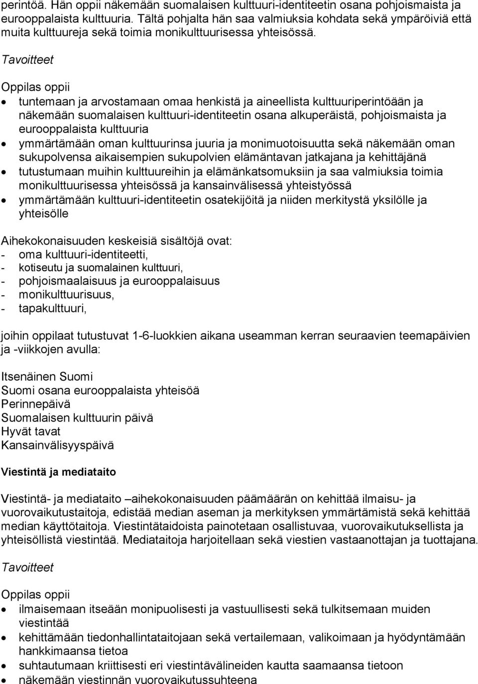 tuntemaan ja arvostamaan omaa henkistä ja aineellista kulttuuriperintöään ja näkemään suomalaisen kulttuuri-identiteetin osana alkuperäistä, pohjoismaista ja eurooppalaista kulttuuria ymmärtämään