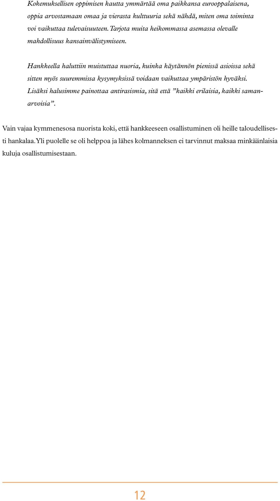 Hankkeella haluttiin muistuttaa nuoria, kuinka käytännön pienissä asioissa sekä sitten myös suuremmissa kysymyksissä voidaan vaikuttaa ympäristön hyväksi.