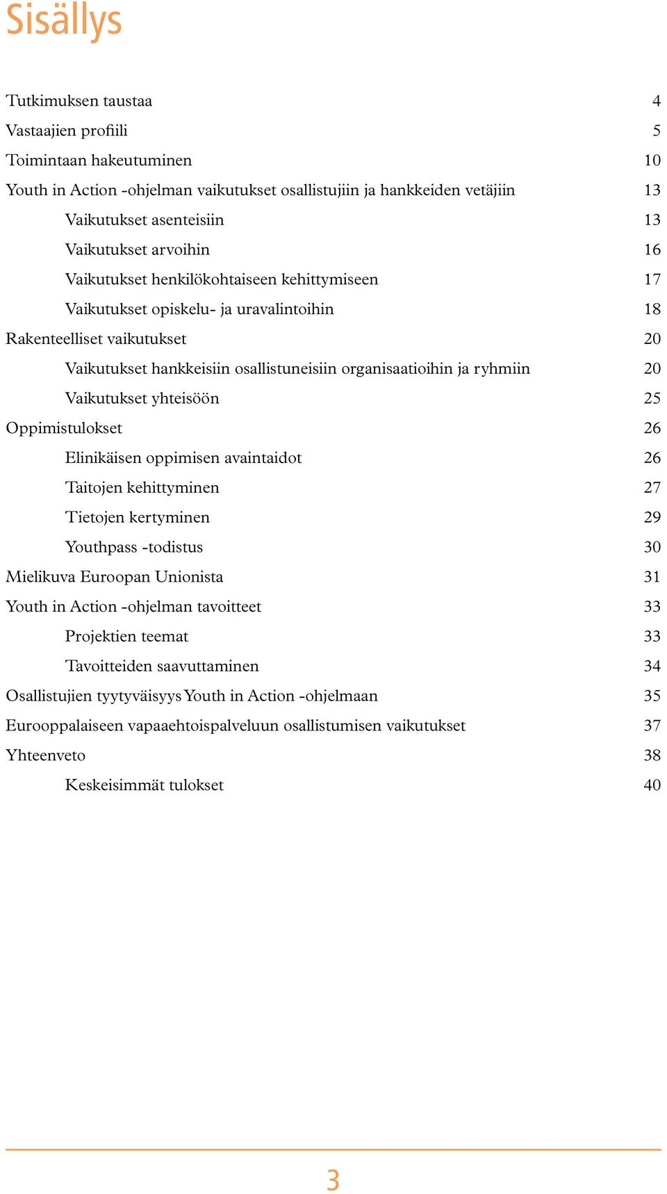 yhteisöön Oppimistulokset Elinikäisen oppimisen avaintaidot Taitojen kehittyminen Tietojen kertyminen Youthpass -todistus Mielikuva Euroopan Unionista Youth in Action -ohjelman tavoitteet Projektien