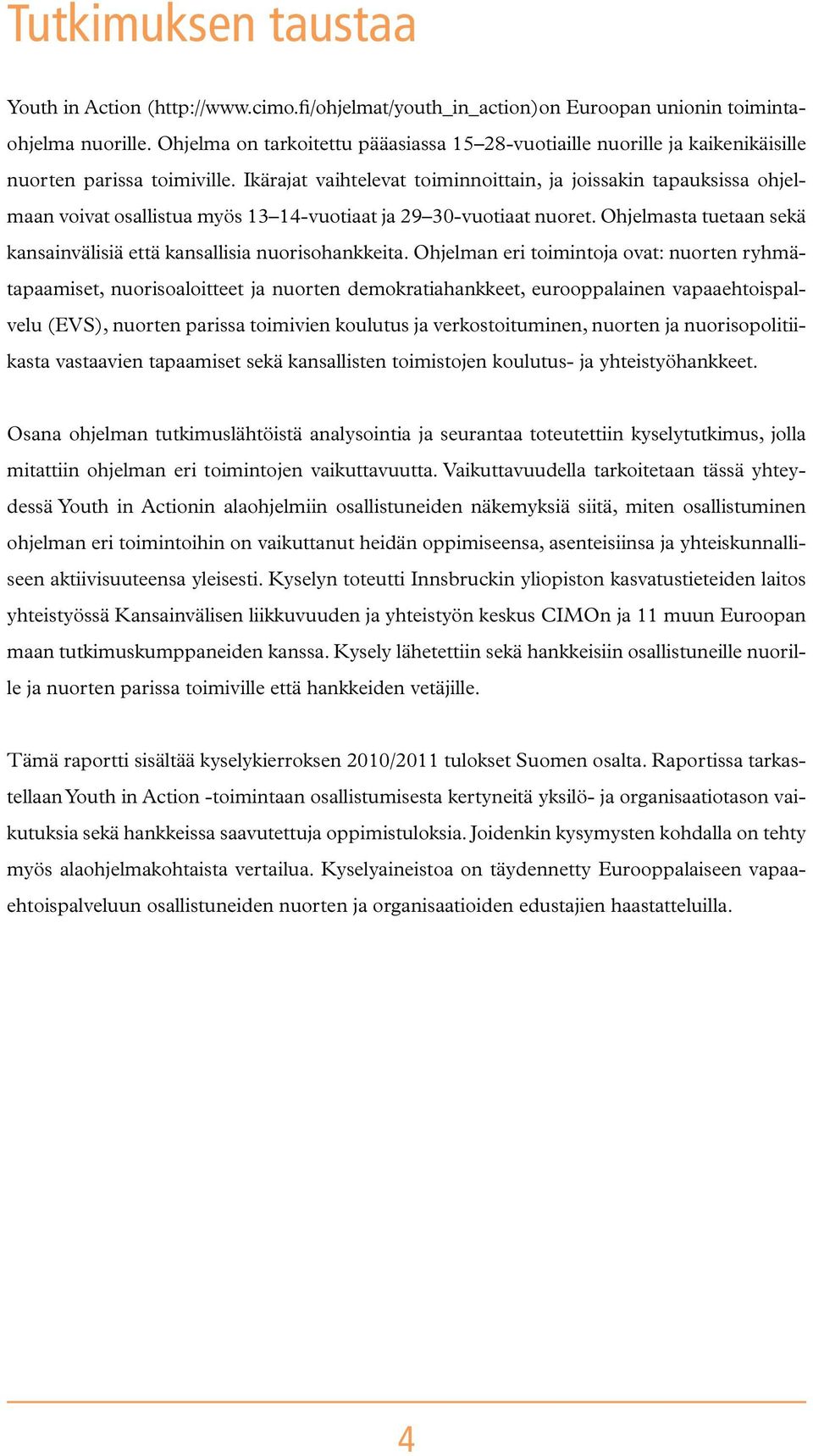 Ikärajat vaihtelevat toiminnoittain, ja joissakin tapauksissa ohjelmaan voivat osallistua myös 13 14-vuotiaat ja 29 30-vuotiaat nuoret.