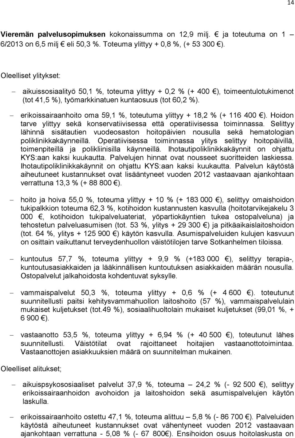 erikoissairaanhoito oma 59,1 %, toteutuma ylittyy + 18,2 % (+ 116 400 ). Hoidon tarve ylittyy sekä konservatiivisessa että operatiivisessa toiminnassa.