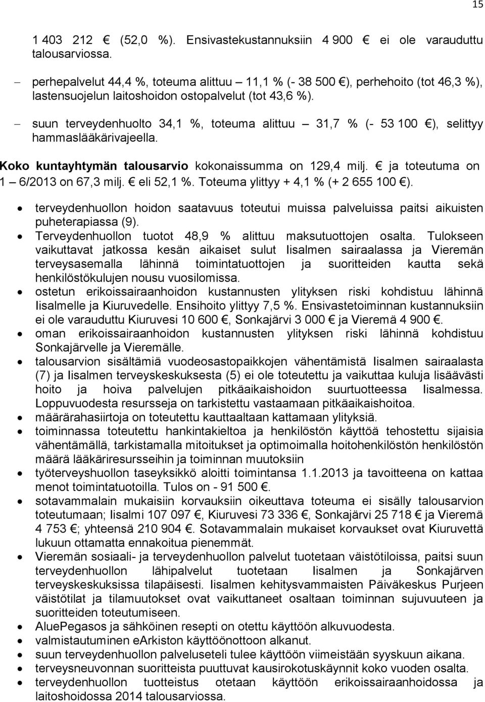 suun terveydenhuolto 34,1 %, toteuma alittuu 31,7 % (- 53 100 ), selittyy hammaslääkärivajeella. Koko kuntayhtymän talousarvio kokonaissumma on 129,4 milj. ja toteutuma on 1 6/2013 on 67,3 milj.