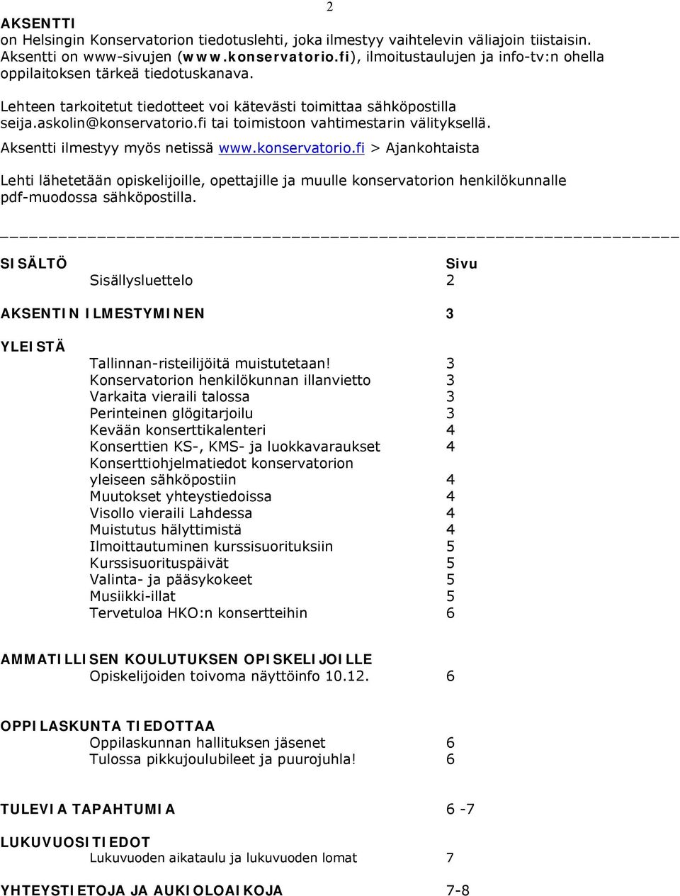 fi tai toimistoon vahtimestarin välityksellä. Aksentti ilmestyy myös netissä www.konservatorio.