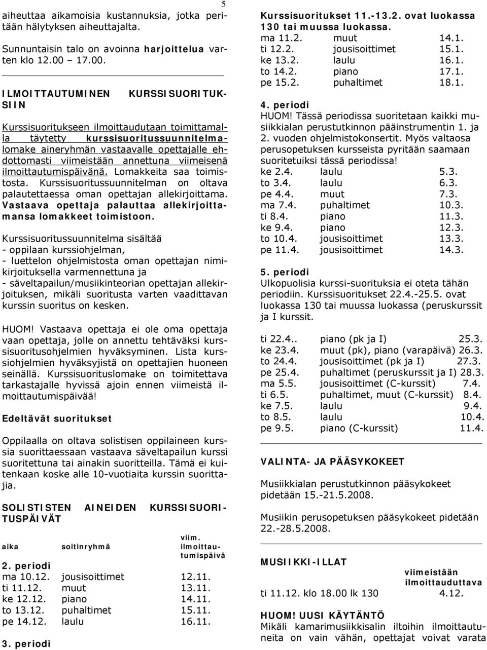 ILMOITTAUTUMINEN SIIN KURSSISUORITUK- Kurssisuoritukseen ilmoittaudutaan toimittamalla täytetty kurssisuoritussuunnitelmalomake aineryhmän vastaavalle opettajalle ehdottomasti viimeistään annettuna