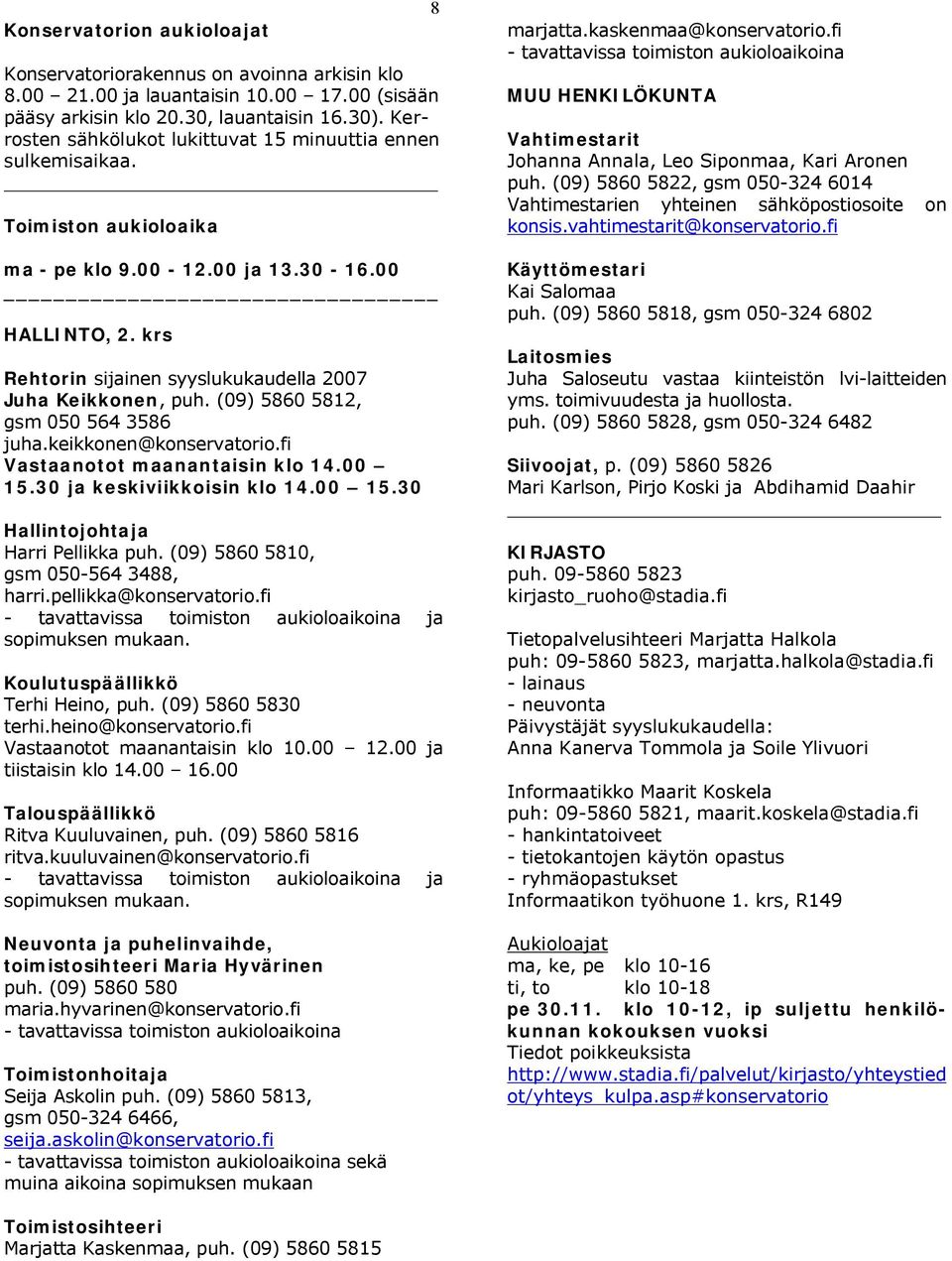 krs Rehtorin sijainen syyslukukaudella 2007 Juha Keikkonen, puh. (09) 5860 5812, gsm 050 564 3586 juha.keikkonen@konservatorio.fi Vastaanotot maanantaisin klo 14.00 15.30 ja keskiviikkoisin klo 14.