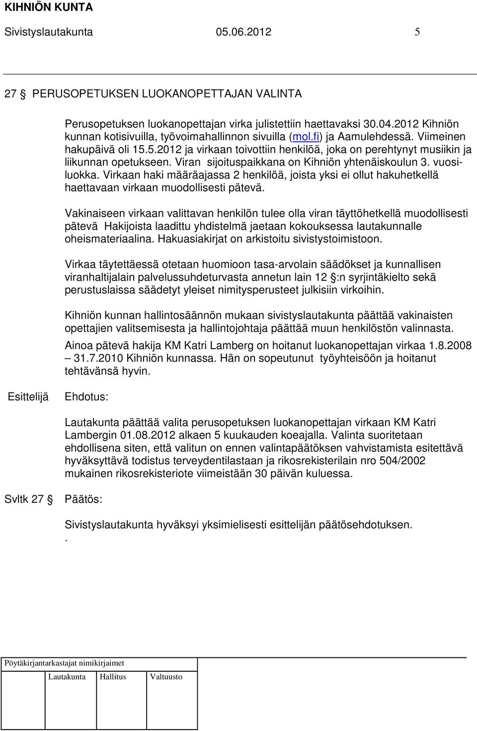 5.2012 ja virkaan toivottiin henkilöä, joka on perehtynyt musiikin ja liikunnan opetukseen. Viran sijoituspaikkana on Kihniön yhtenäiskoulun 3. vuosiluokka.