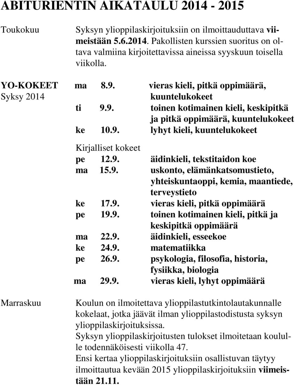 9. äidinkieli, tekstitaidon koe ma 15.9. uskonto, elämänkatsomustieto, yhteiskuntaoppi, kemia, maantiede, terveystieto ke 17.9. vieras kieli, pitkä oppimäärä pe 19.9. toinen kotimainen kieli, pitkä ja keskipitkä oppimäärä ma 22.