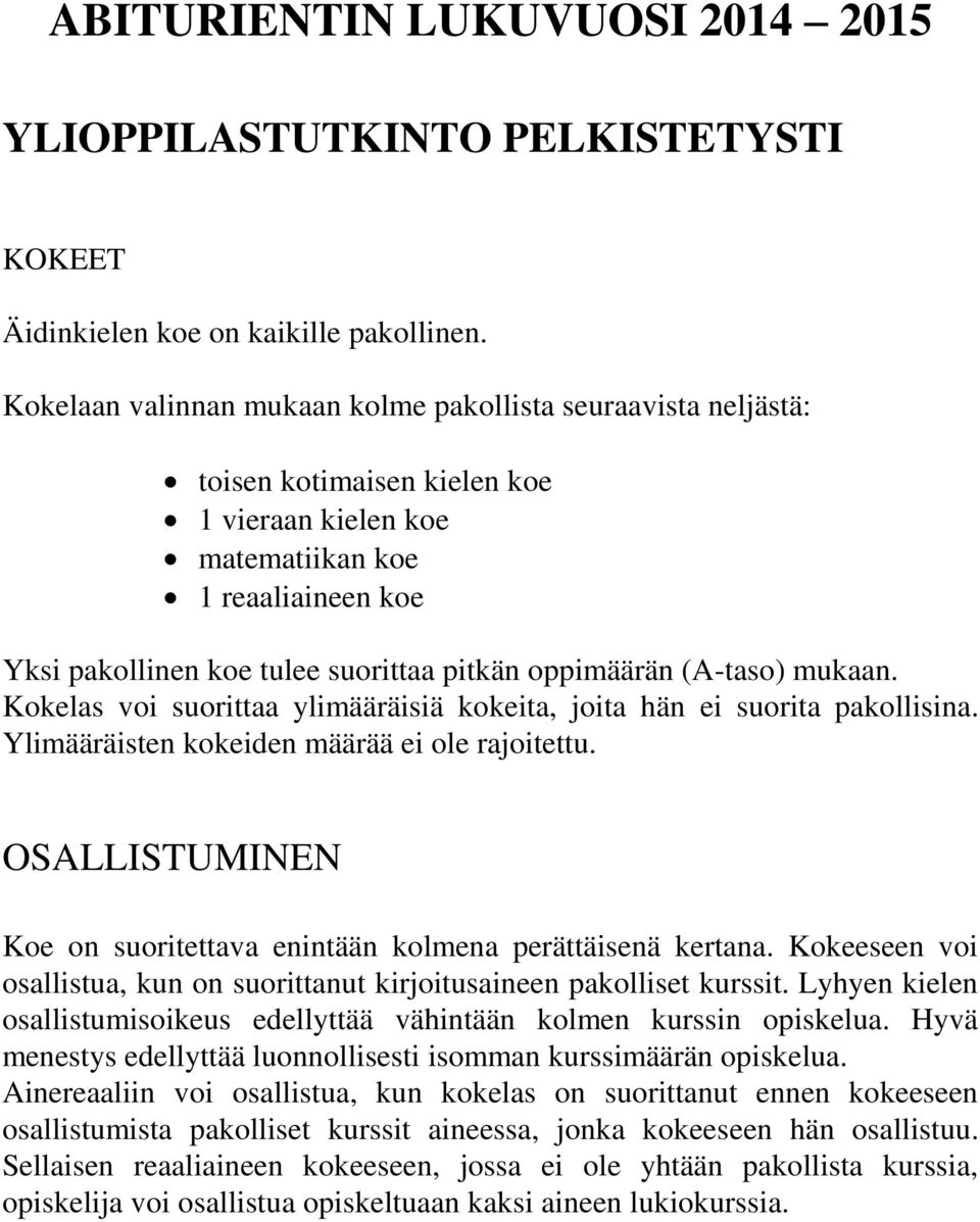 oppimäärän (A-taso) mukaan. Kokelas voi suorittaa ylimääräisiä kokeita, joita hän ei suorita pakollisina. Ylimääräisten kokeiden määrää ei ole rajoitettu.