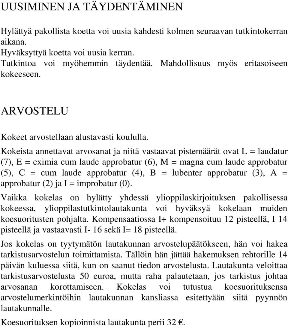 Kokeista annettavat arvosanat ja niitä vastaavat pistemäärät ovat L = laudatur (7), E = eximia cum laude approbatur (6), M = magna cum laude approbatur (5), C = cum laude approbatur (4), B = lubenter