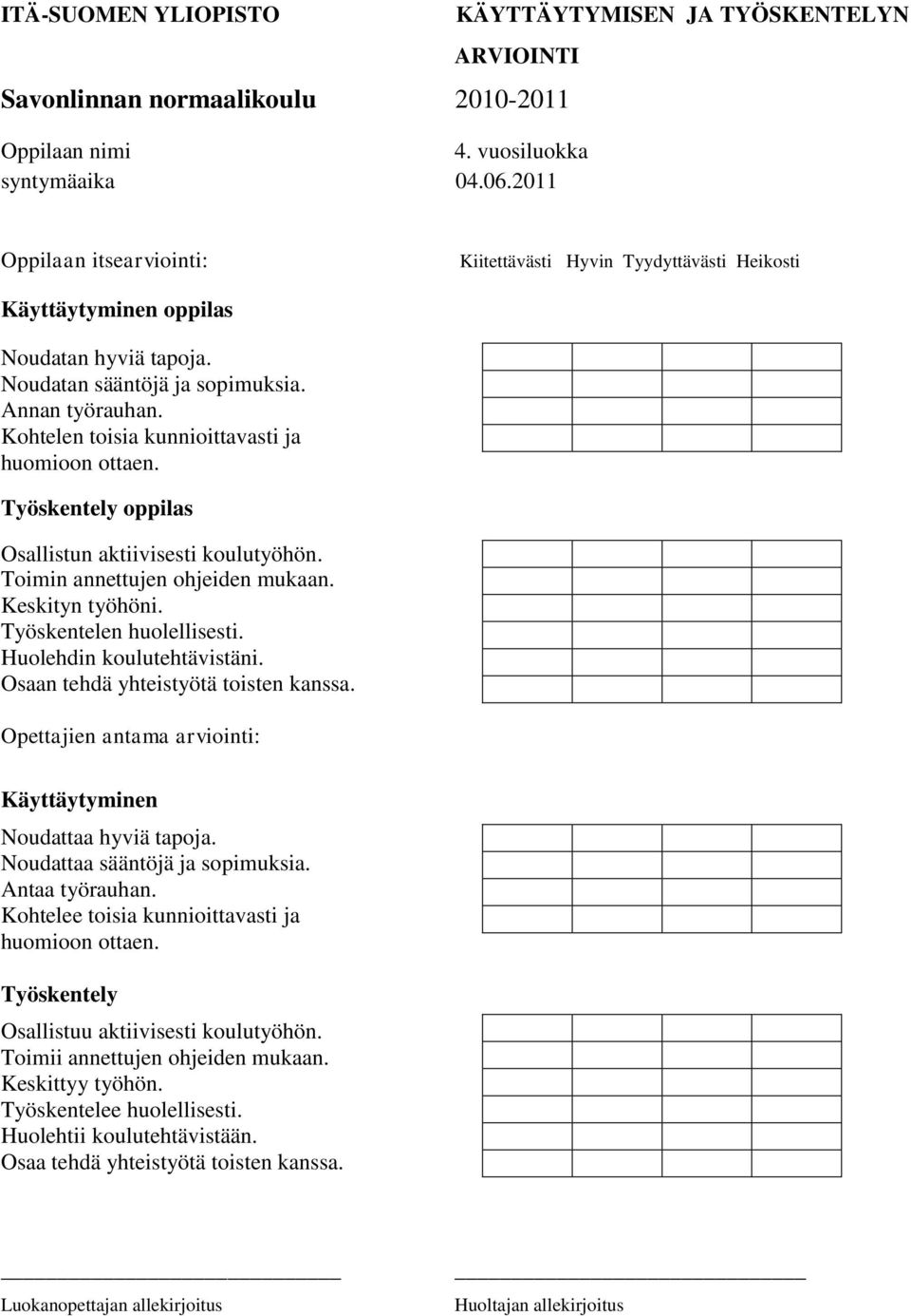 Kohtelen toisia kunnioittavasti ja huomioon ottaen. Työskentely oppilas Osallistun aktiivisesti koulutyöhön. Toimin annettujen ohjeiden mukaan. Keskityn työhöni. Työskentelen huolellisesti.