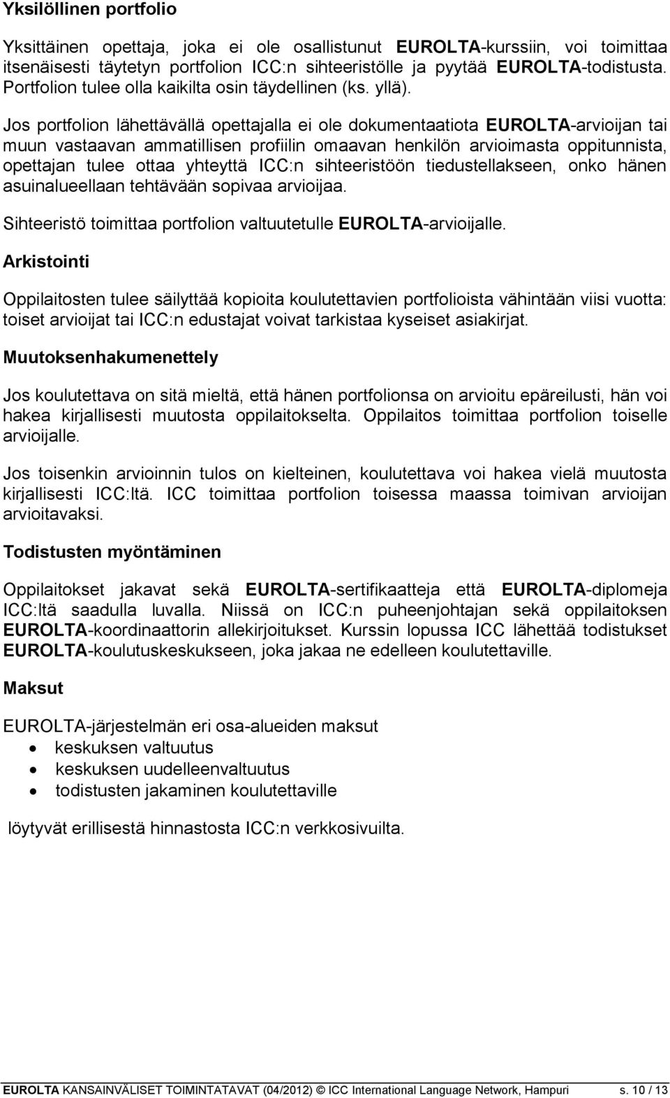 Jos portfolion lähettävällä opettajalla ei ole dokumentaatiota EUROLTA-arvioijan tai muun vastaavan ammatillisen profiilin omaavan henkilön arvioimasta oppitunnista, opettajan tulee ottaa yhteyttä