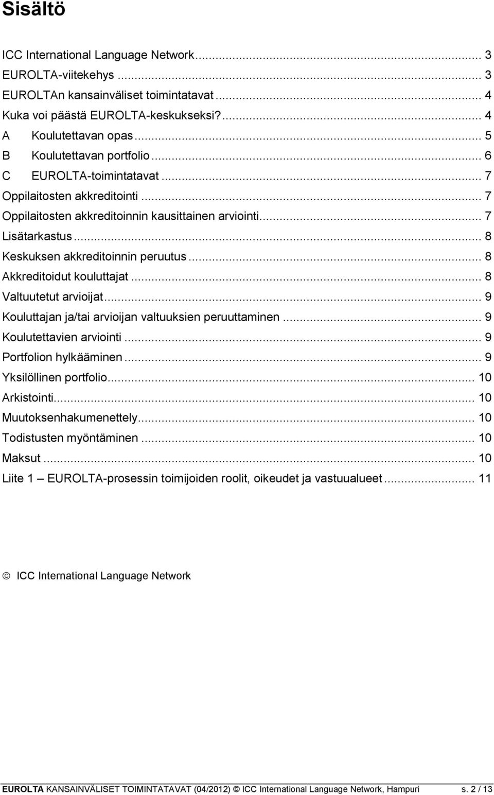 .. 8 Keskuksen akkreditoinnin peruutus... 8 Akkreditoidut kouluttajat... 8 Valtuutetut arvioijat... 9 Kouluttajan ja/tai arvioijan valtuuksien peruuttaminen... 9 Koulutettavien arviointi.