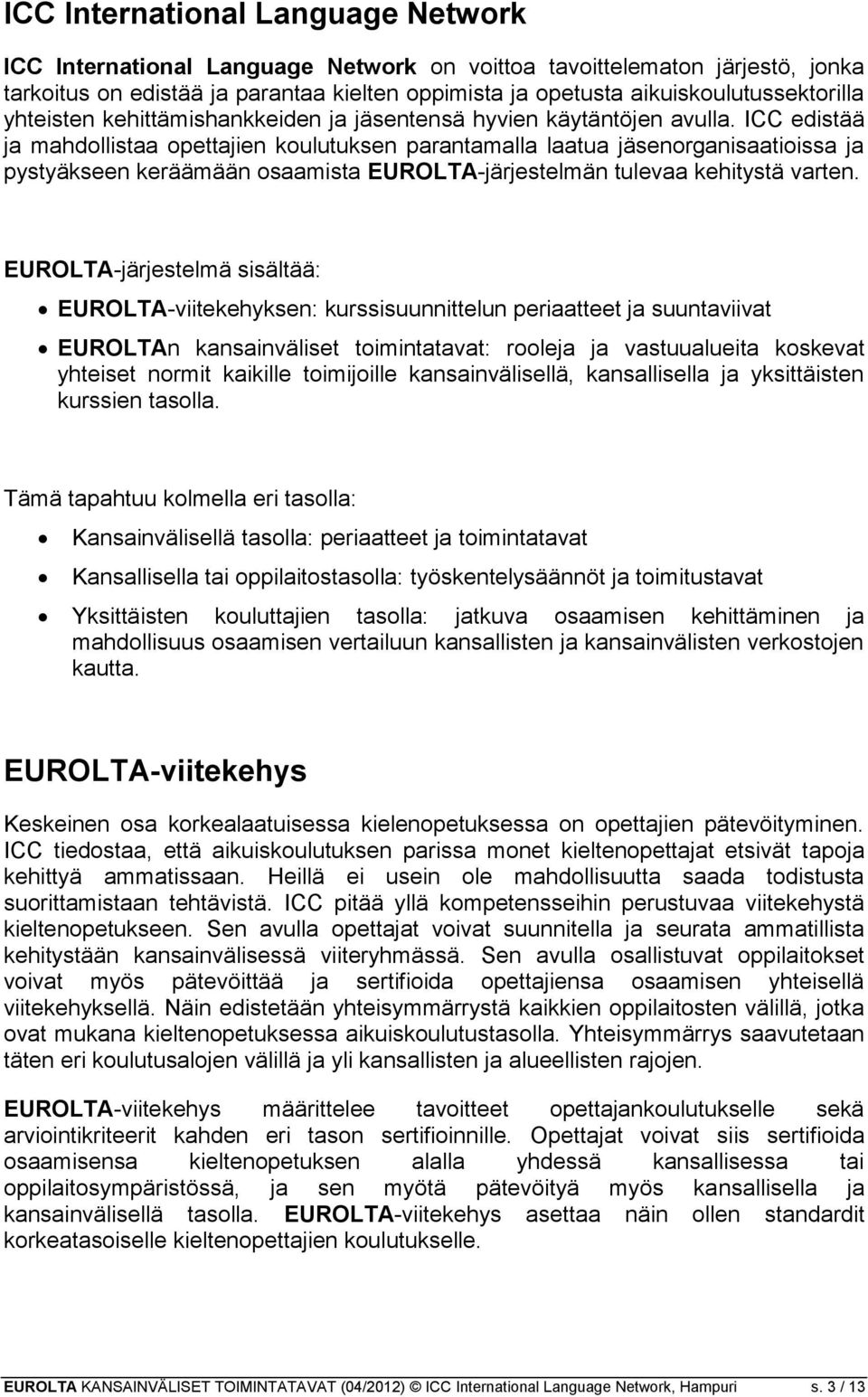 ICC edistää ja mahdollistaa opettajien koulutuksen parantamalla laatua jäsenorganisaatioissa ja pystyäkseen keräämään osaamista EUROLTA-järjestelmän tulevaa kehitystä varten.