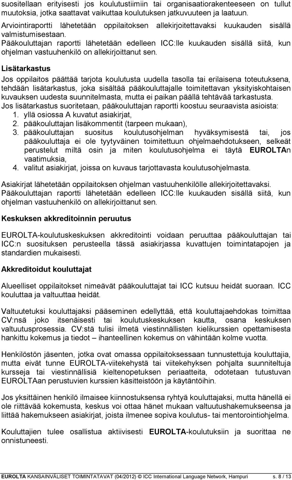 Pääkouluttajan raportti lähetetään edelleen ICC:lle kuukauden sisällä siitä, kun ohjelman vastuuhenkilö on allekirjoittanut sen.