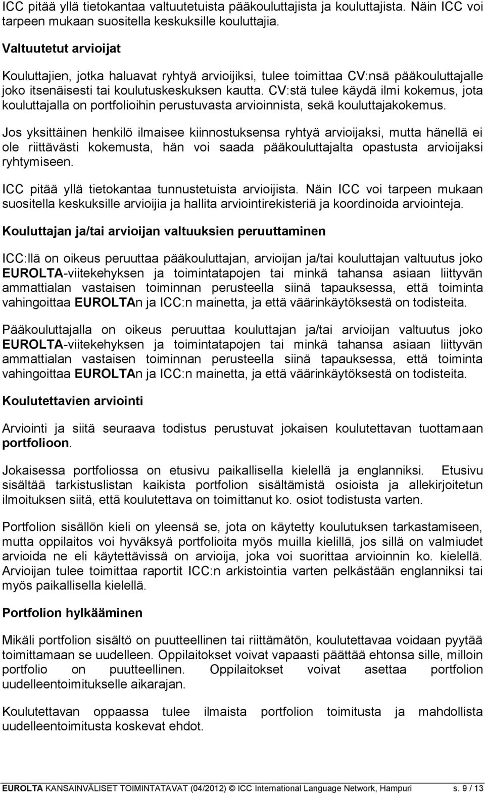 CV:stä tulee käydä ilmi kokemus, jota kouluttajalla on portfolioihin perustuvasta arvioinnista, sekä kouluttajakokemus.