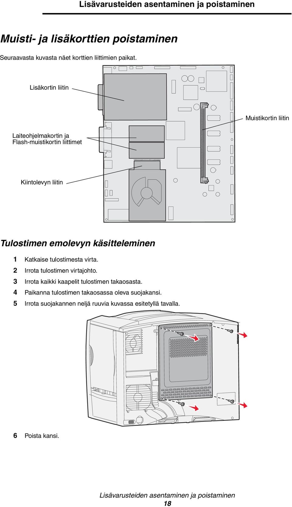 käsitteleminen 1 Katkaise tulostimesta virta. 2 Irrota tulostimen virtajohto. 3 Irrota kaikki kaapelit tulostimen takaosasta.