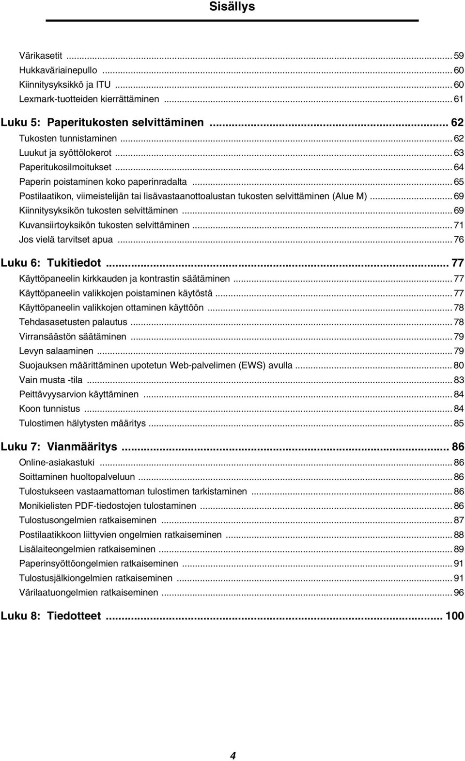 .. 69 Kiinnitysyksikön tukosten selvittäminen... 69 Kuvansiirtoyksikön tukosten selvittäminen... 71 Jos vielä tarvitset apua... 76 Luku 6: Tukitiedot.