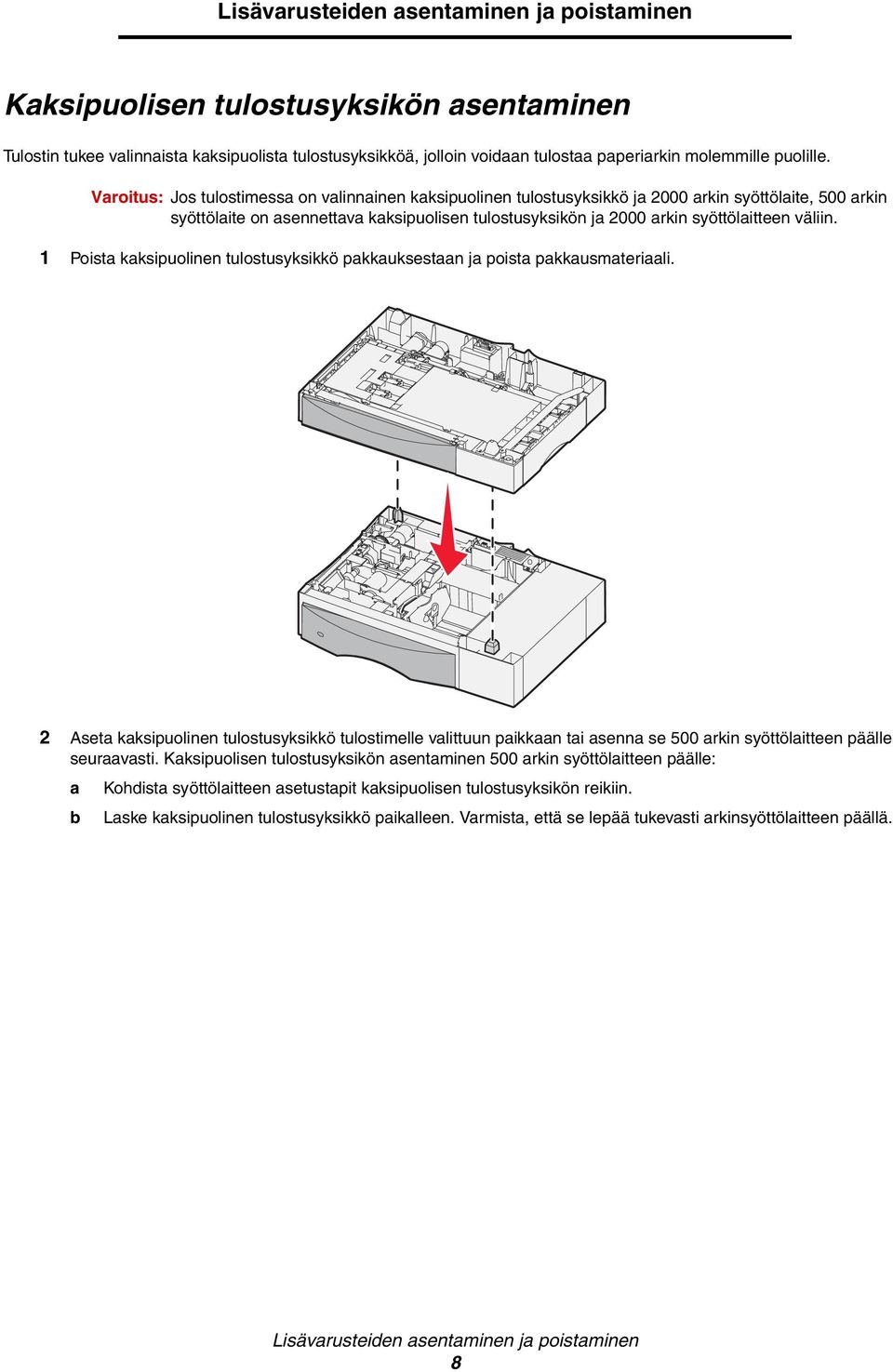 Varoitus: Jos tulostimessa on valinnainen kaksipuolinen tulostusyksikkö ja 2000 arkin syöttölaite, 500 arkin syöttölaite on asennettava kaksipuolisen tulostusyksikön ja 2000 arkin syöttölaitteen