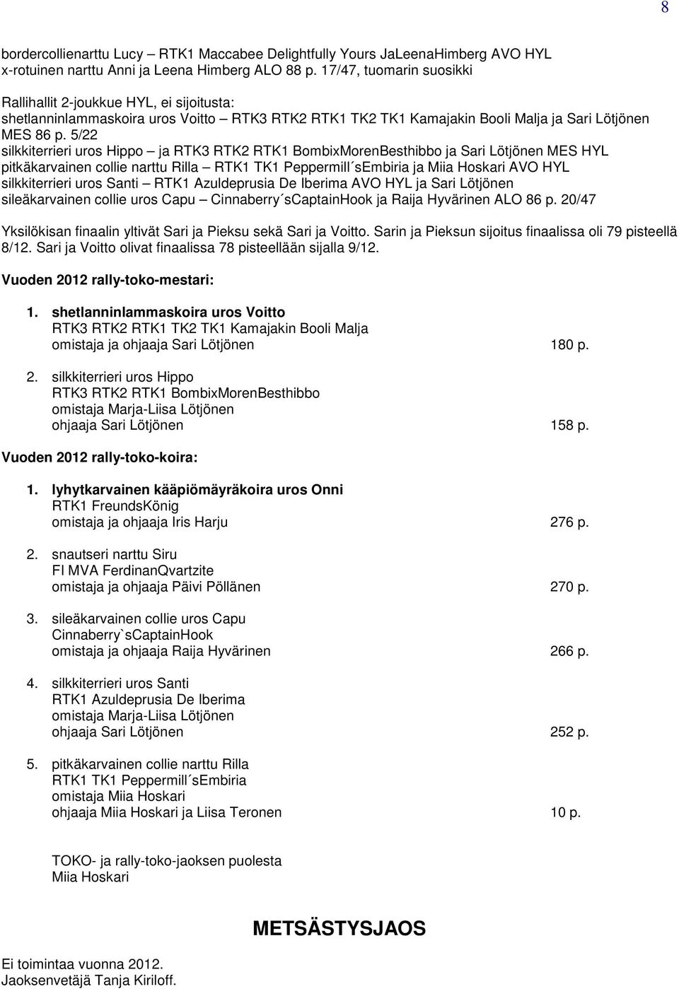 5/22 silkkiterrieri uros Hippo ja RTK3 RTK2 RTK1 BombixMorenBesthibbo ja Sari Lötjönen MES HYL pitkäkarvainen collie narttu Rilla RTK1 TK1 Peppermill sembiria ja Miia Hoskari AVO HYL silkkiterrieri