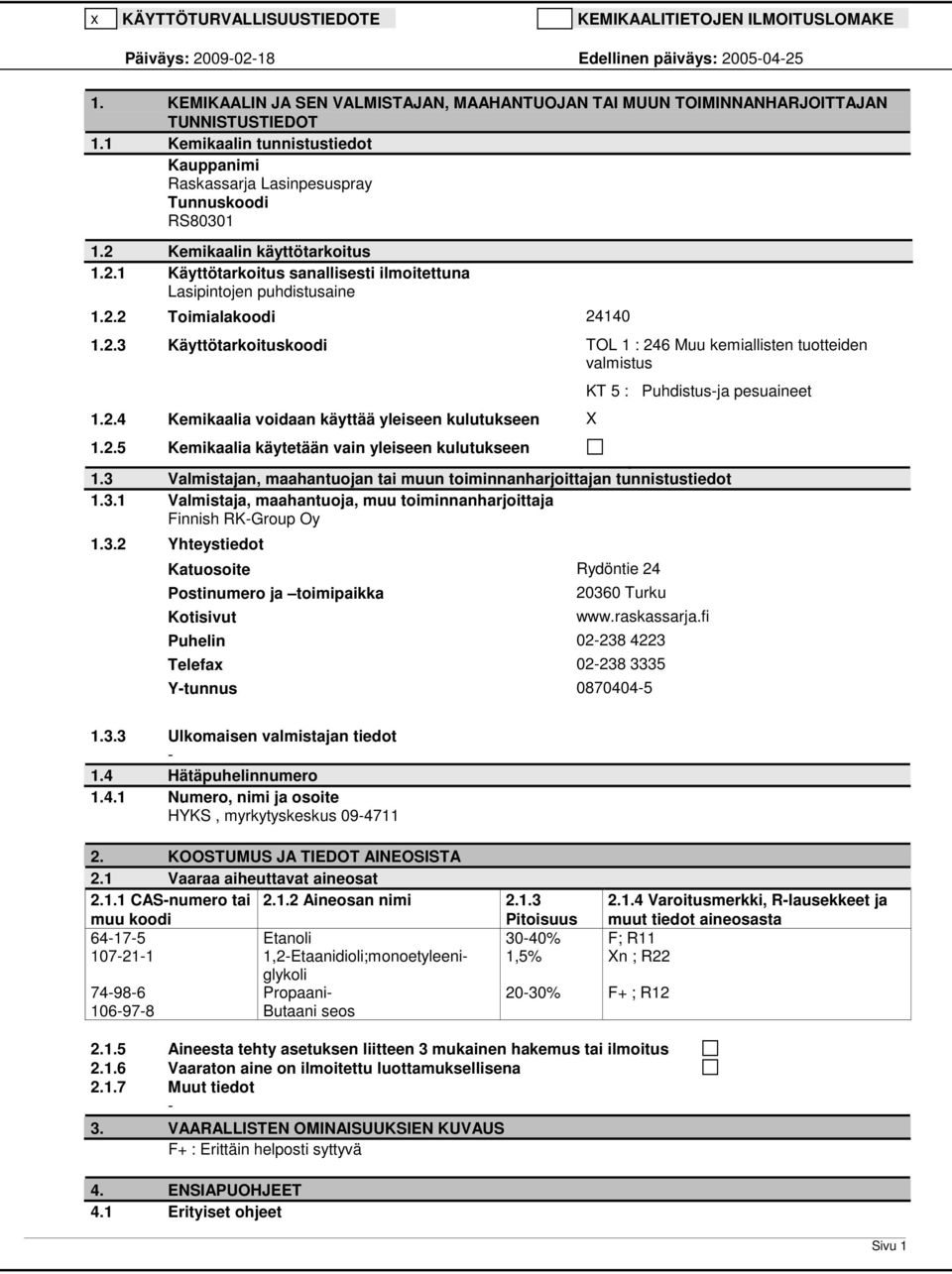 2 Kemikaalin käyttötarkoitus 1.2.1 Käyttötarkoitus sanallisesti ilmoitettuna Lasipintojen puhdistusaine 1.2.2 Toimialakoodi 24140 1.2.3 Käyttötarkoituskoodi TOL 1 : 246 Muu kemiallisten tuotteiden valmistus 1.