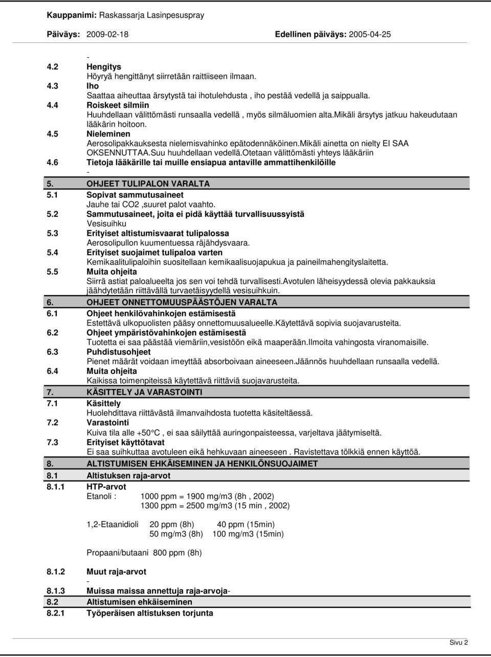 otetaan välittömästi yhteys lääkäriin 4.6 Tietoja lääkärille tai muille ensiapua antaville ammattihenkilöille 5. OHJEET TULIPALON VARALTA 5.1 Sopivat sammutusaineet Jauhe tai CO2,suuret palot vaahto.