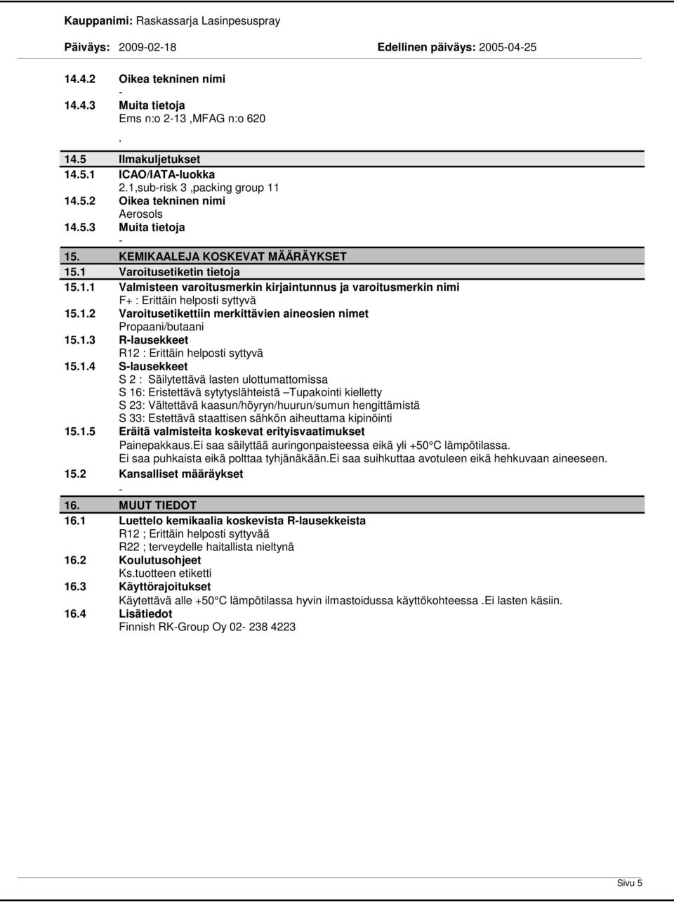 1.3 Rlausekkeet R12 : Erittäin helposti syttyvä 15.1.4 Slausekkeet S 2 : Säilytettävä lasten ulottumattomissa S 16: Eristettävä sytytyslähteistä Tupakointi kielletty S 23: Vältettävä