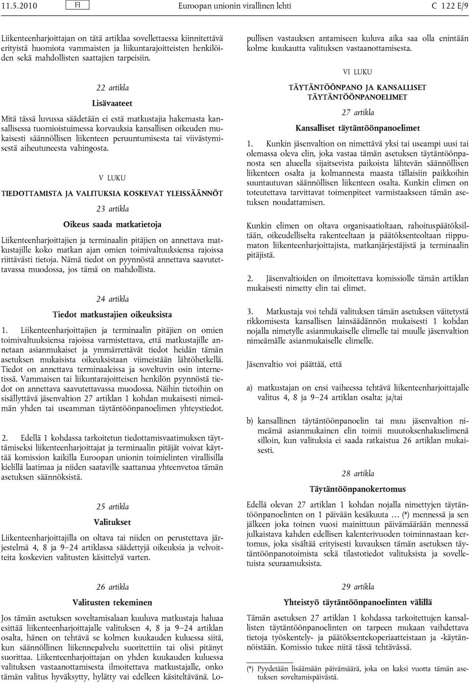 22 artikla Lisävaateet Mitä tässä luvussa säädetään ei estä matkustajia hakemasta kansallisessa tuomioistuimessa korvauksia kansallisen oikeuden mukaisesti säännöllisen liikenteen peruuntumisesta tai